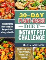 30-Day Plant-Based Diet Instant Pot Challenge: Budget-Friendly Plant-Based Diet Recipes to live a long, active life. ( Weight Loss, Lower Blood Pressure, Prevent Type 2 Diabetes )