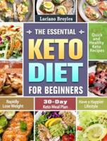 The Essential Keto Diet for Beginners : Quick and Healthy Keto Recipes to Rapidly Lose Weight and Have a Happier Lifestyle. (30-Day Keto Meal Plan)