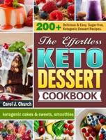 The Effortless Keto Dessert Cookbook: 200+ Delicious & Easy, Sugar-free, Ketogenic Dessert Recipes. (ketogenic cakes & sweets, smoothies)