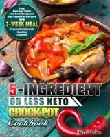 5-Ingredient or Less Keto Crock Pot Cookbook: Easy, Fast and Tasty Low Carb Ketogenic Diet Crock Pot Recipes with 3-Week Meal Plan to Kick Start A Healthy Lifestyle