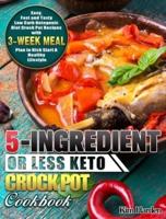 5-Ingredient or Less Keto Crock Pot Cookbook: Easy, Fast and Tasty Low Carb Ketogenic Diet Crock Pot Recipes with 3-Week Meal Plan to Kick Start A Healthy Lifestyle