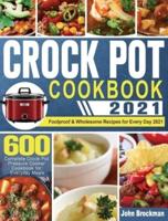 Crock Pot Cookbook 2021: 600 Complete Crock Pot Pressure Cooker Cookbook for Everyday Meals   Foolproof &amp; Wholesome Recipes for Every Day 2021