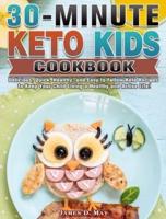 30-Minute Keto Kids Cookbook: Delicious, Quick, Healthy, and Easy to Follow Keto Recipes to Keep Your Child Living a Healthy and Active Life!