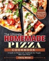 The Ultimate Homemade Pizza Cookbook: A Guide to Homemade Cookbook for People Who Love Pizza. (Homemade Italian Pizza at Home)