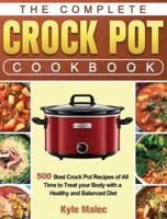 The Complete Crock Pot Cookbook: 500 Best Crock Pot Recipes of All Time to Treat your Body with a Healthy and Balanced Diet
