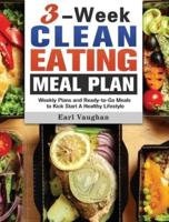 3-Week Clean-Eating Meal Plan: Weekly Plans and Ready-to-Go Meals to Kick Start A Healthy Lifestyle