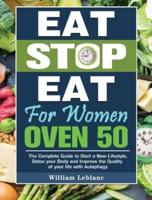 Eat Stop Eat for Women Over 50: The Complete Guide to Start a New Lifestyle, Detox your Body and Improve the Quality of your life with Autophagy