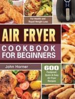Air Fryer Cookbook for Beginners: 600 Foolproof, Quick & Easy Air Fryer Recipes for Health and Rapid Weight Loss