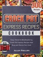Crock Pot Express Recipes Cookbook: 300 Easy, Vibrant &amp; Mouthwatering Crock Pot Express Recipes that Busy and Novice Can Cook