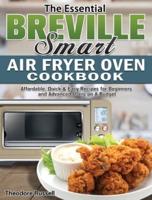 The Essential Breville Smart Air Fryer Oven Cookbook: Affordable, Quick & Easy Recipes for Beginners and Advanced Users on A Budget