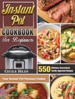Instant Pot Cookbook for Beginners: 550 Delicious Guaranteed, Family-Approved Recipes for Your Instant Pot Pressure Cooker