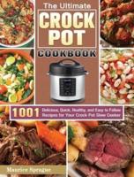 The Ultimate Crock Pot Cookbook: 1001 Delicious, Quick, Healthy, and Easy to Follow Recipes for Your Crock Pot Slow Cooker