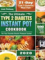 The Ultimate Type 2 Diabetes Instant Pot Cookbook 2020: 500 Affordable, Easy and Healthy Recipes with 21-Day Type 2 Diabetes Meal Plan for Your Favorite Electric Pressure Cooker