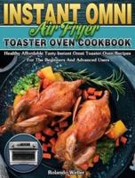 Instant Omni Air Fryer Toaster Oven Cookbook: Healthy Affordable Tasty Instant Omni Toaster Oven Recipes For The Beginners And Advanced Users