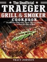 The Unofficial Traeger Grill & Smoker Cookbook: The Delicious Guaranteed, Family-Approved Recipes for Smoking All Types of Meat