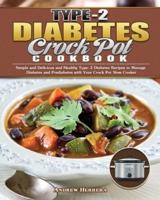 Type-2 Diabetes Crock Pot Cookbook: Simple and Delicious and Healthy Type-2 Diabetes Recipes to Manage Diabetes and Prediabetes with Your Crock Pot Slow Cooker