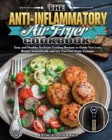 The Anti-Inflammatory Air Fryer Cookbook: Easy and Healthy Air Fryer Cooking Recipes to Guide You Lose Weight Scientifically and Let You Feel Years Younger