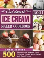 Cuisinart Ice Cream Maker Cookbook 2021: 500 Recipes for Making Your Own Ice Cream with Simple and Easy Frozen