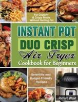 Instant Pot Duo Crisp Air fryer Cookbook For Beginners: Scientific and Budget-Friendly Recipes for Crunchy & Crispy Meals Without Getting Fat