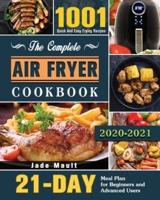 The Complete Air Fryer Cookbook 2020-2021: 1001 Quick And Easy Frying Recipes with 21-Day Meal Plan for Beginners and Advanced Users