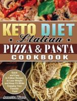 Keto Diet Italian Pizza & Pasta Cookbook: Quick and Easy to Follow Recipes to Lose Weight and Keep Fit While Enjoying Your Favorite Food