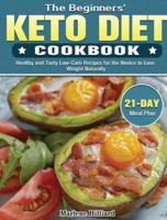 The Beginners' Keto Diet Cookbook: Healthy and Tasty Low-Carb Recipes for the Novice to Lose Weight Naturally with 21 Day Meal Plan