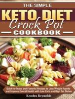The Simple Keto Diet Crock Pot Cookbook: Quick-to-Make and Flavorful Recipes to Lose Weight Rapidly and Improve Overall Health with Low Carb and High Fat Dishes