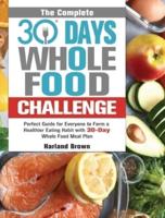 The Complete 30 Day Whole Food Challenge: Perfect Guide for Everyone to Form a Healthier Eating Habit with 30-Day Whole Food Meal Plan