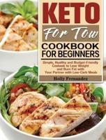 Keto For Two Cookbook For Beginners: Simple, Healthy and Budget-Friendly Cookook to Lose Weight and Burn Fat with Your Partner with Low-Carb Meals