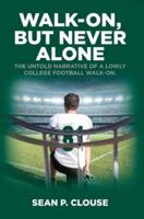 Walk-On, but Never Alone:  The Untold Narrative of a Lowly College Football Walk-On
