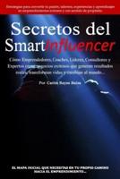Secretos del SmartInfluencer: Cómo Emprendedores, Coaches, Líderes, Consultores y Expertos Crean Negocios Exitosos que Generan Resultados Reales y Cambian al Mundo.