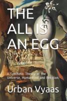 The All is an Egg.: A Synthetic Theory of the Universe, Humankind and Religion.