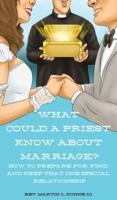 What Could a Priest Know about Marriage?: How to prepare for, find, and keep that one special relationship