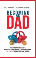Becoming a Dad: The First-Time Dad's Guide to Pregnancy Preparation (101 Tips For Expectant Dads)
