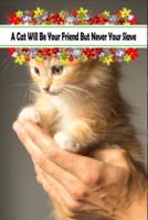 A Cat Will Be Your Friend But Never Your Slave