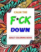 Calm the F * Ck Down Adult Coloring Book