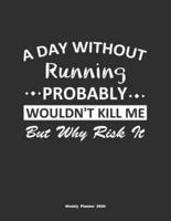 A Day Without Running Probably Wouldn't Kill Me But Why Risk It Weekly Planner 2020