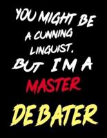 You Might Be a Cunning Linguist, But I'm a Master Debater