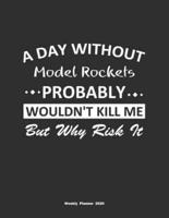 A Day Without Model Rockets Probably Wouldn't Kill Me But Why Risk It Weekly Planner 2020