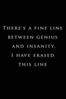 There's a Fine Line Between Genius and Insanity. I Have Erased This Line