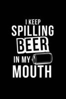 I Keep Spillng Beer In My Mouth