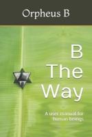 B The Way: A user manual for human beings