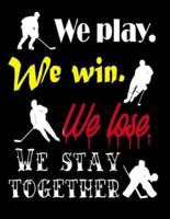 We Play. We Win. We Lose. We Stay Together