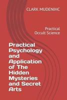 Practical Psychology and Application of The Hidden Mysteries and Secret Arts