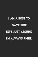 I Am A Boss To Save Time Let's Just Assume I'm Always Right.