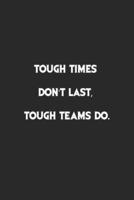 Tough Times Don't Last, Tough Teams Do.