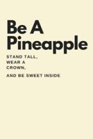 Be A Pineapple - Stand Tall, Wear a Crown, and Be Sweet Inside