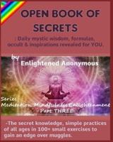 Open Book Of Secrets - Daily mystic wisdom, formulas, occult & inspirations revealed for YOU.: -The secret knowledge, simple practices of all ages in 100+ small exercises to gain an edge over muggles.