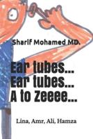 Ear Tubes... Ear Tubes... A to Zeeeee...