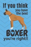 If You Think You Have the Best Boxer You're Right!!